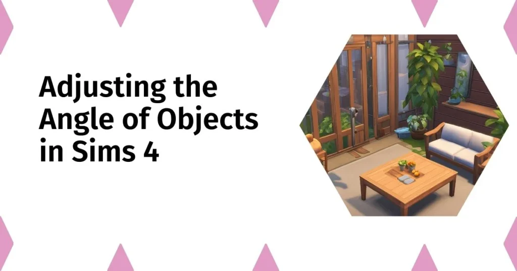 Adjusting the Angle of Objects in Sims 4