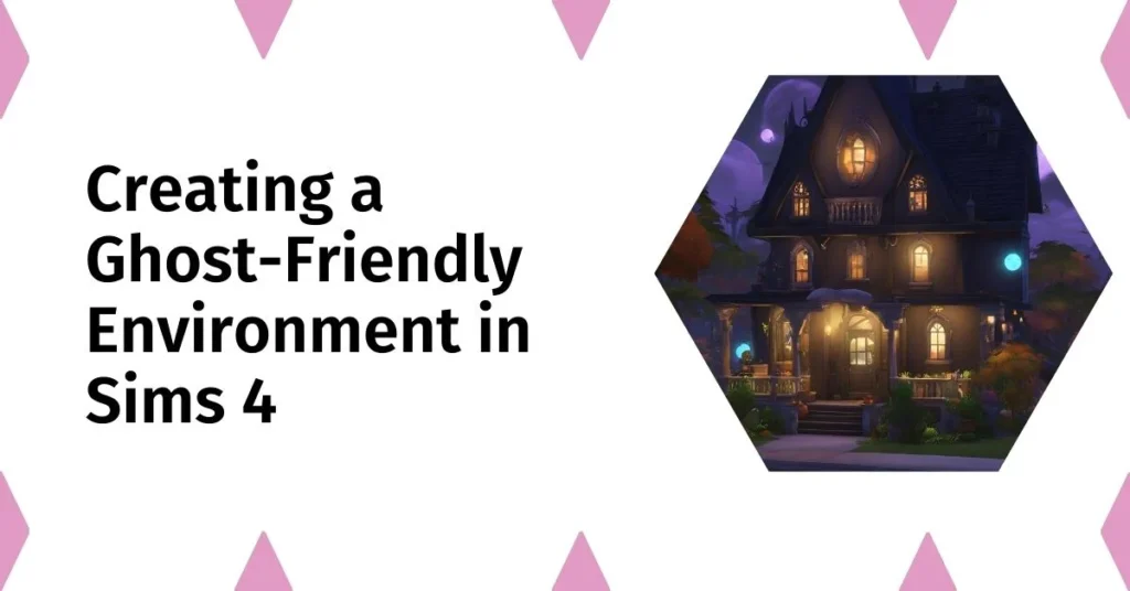 Creating a Ghost-Friendly Environment in Sims 4