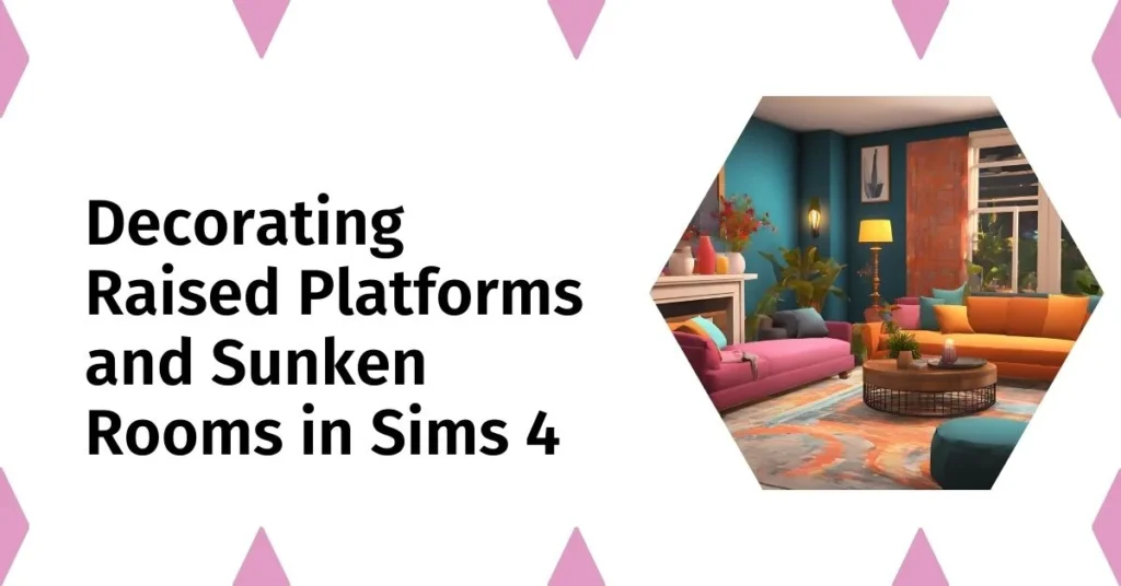 Decorating Raised Platforms and Sunken Rooms in Sims 4