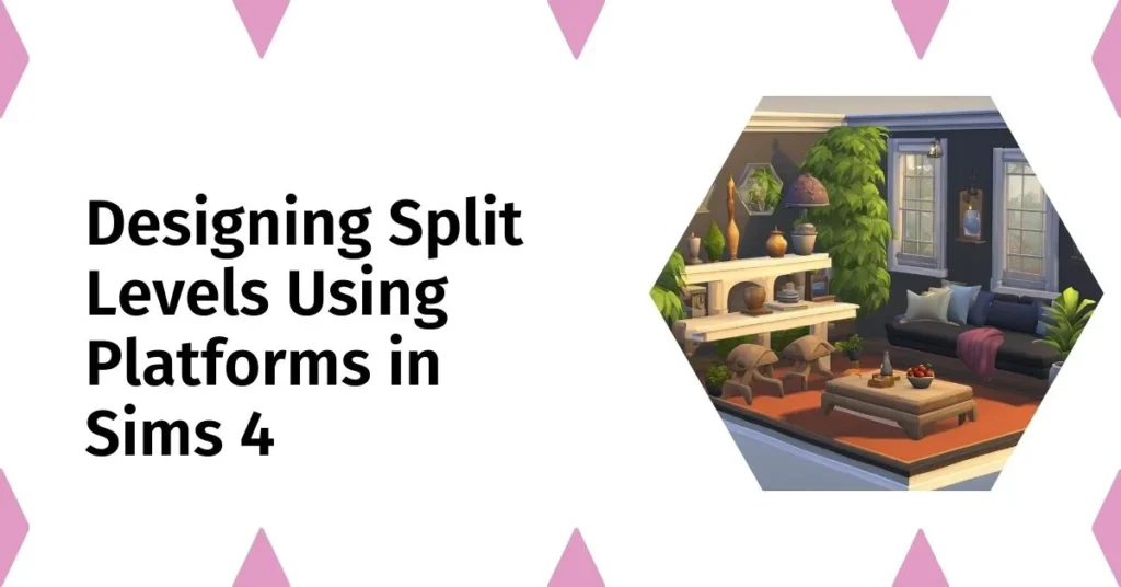 Designing Split Levels Using Platforms in Sims 4