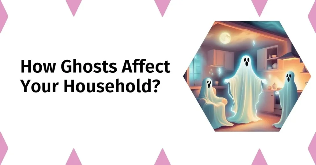 How Ghosts Affect Your Household