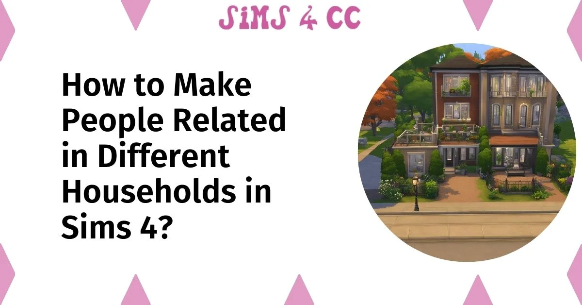 How to Make People Related in Different Households in Sims 4