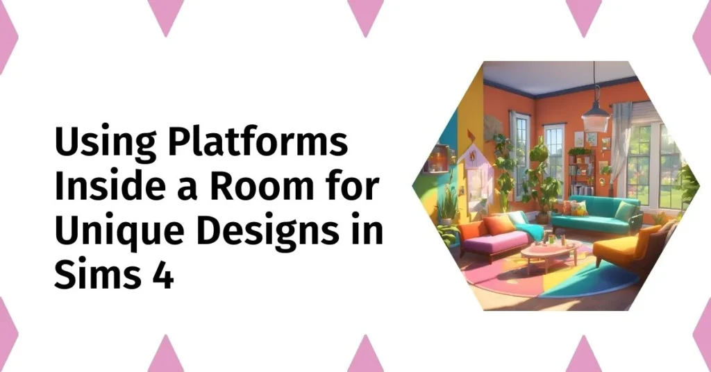 Using Platforms Inside a Room for Unique Designs in Sims 4