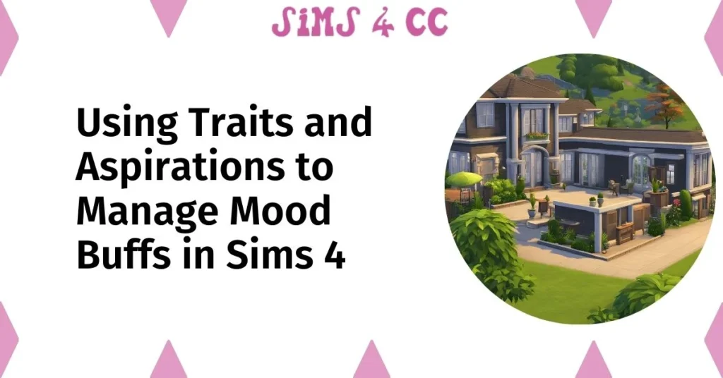 Using Traits and Aspirations to Manage Mood Buffs in Sims 4